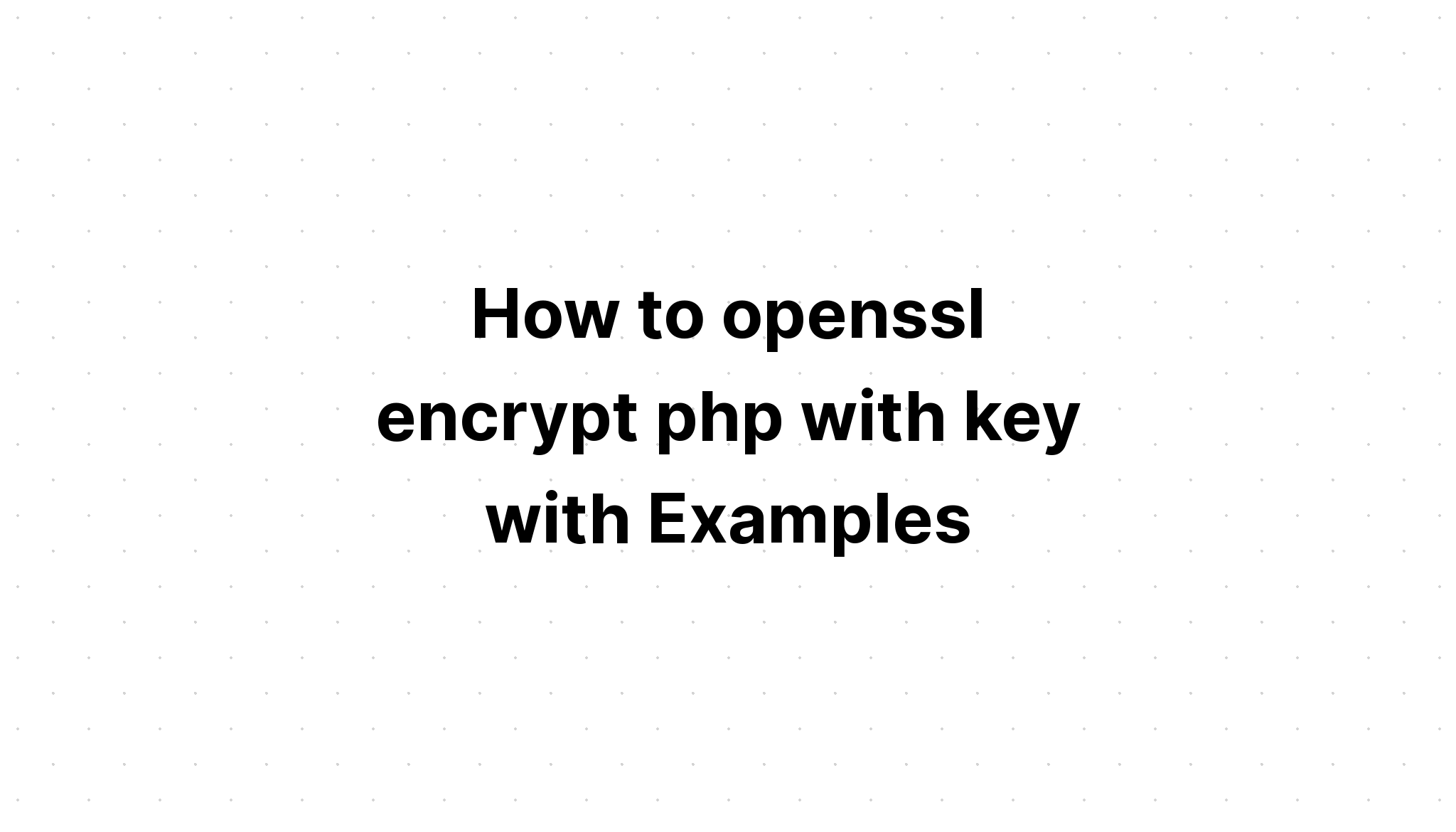 Cách mã hóa openssl php bằng khóa với Ví dụ